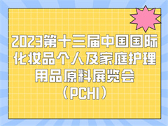 2023第十三届中国国际化妆品个人及家庭护理用品原料展览会（PCHI）