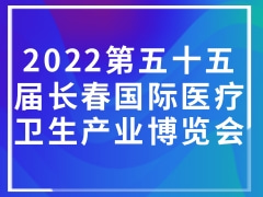 2022第五十五届长春国际医疗卫生产业博览会