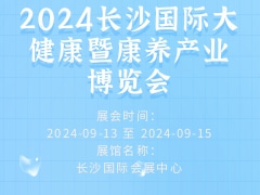 2024长沙国际大健康暨康养产业博览会