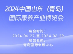 2024中国山东（青岛）国际康养产业博览会